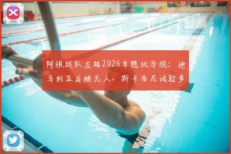 阿根廷队左路2026年隐忧浮现:迪马利亚后继无人,斯卡洛尼试验多人效果不佳,谁能扛起进攻大旗?