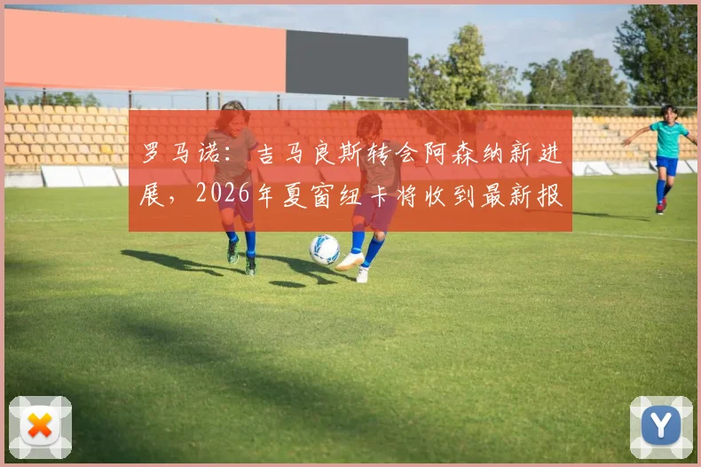 罗马诺：吉马良斯转会阿森纳新进展，2026年夏窗纽卡将收到最新报价，枪手球迷必看